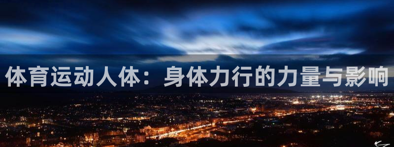 意昂平台主管：体育运动人体：身体力行的力量与影响