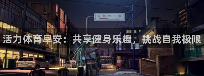 意昂3：活力体育早安：共享健身乐趣，挑战自我极限
